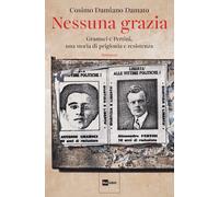 Libri Damato Cosimo Damiano - Nessuna Grazia. Gramsci E Pertini, Una Storia Di P