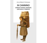 Libri D'Ambrosio Anna Maria - In Cammino. Antenati Nomadi, Migranti, Girovaghi E
