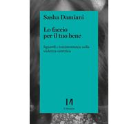 Libri Damiani Sasha - Lo Faccio Per Il Tuo Bene. Sguardi E Testimonianze Sulla V