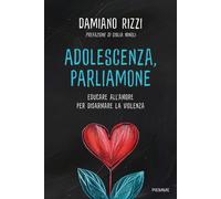 Libri Damiano Rizzi - Adolescenza, Parliamone. Educare All'amore Per Disarmare L