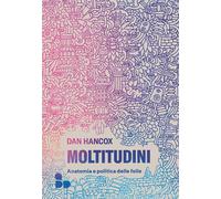 Libri Dan Hancox - Moltitudini. Anatomia E Politica Delle Folle