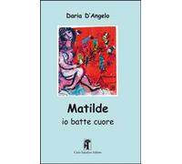 Libri D'Angelo Daria - Matilde. Io Batte Cuore