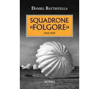 Libri Daniel Battistella - Squadrone «Folgore». 1943-1945 - 2015