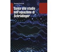GUIDA ALLO STUDIO DELL EQUAZIONE DI SCHRODINGER - FLEISCH DANIEL - Editori
