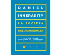 Libri Daniel Innerarity - La Societa Dell'ignoranza. Sapere E Potere Nell'epoca
