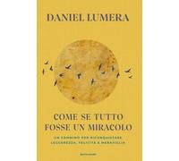 Libri Daniel Lumera - Come Se Tutto Fosse Un Miracolo. Un Cammino Per Riconquist