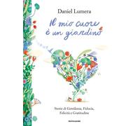 Libri Daniel Lumera - Il Mio Cuore E' Un Giardino. Storie Di Gentilezza, Ottimis