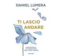 Libri Daniel Lumera - Ti Lascio Andare. Come Alleggerirsi Da Pensieri, Ricordi E