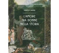 Libri Daniela Danna - L' Amore Tra Donne Nella Storia