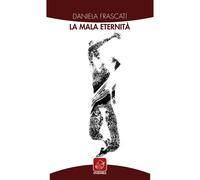 Libri Daniela Frascati - La Mala Eternita