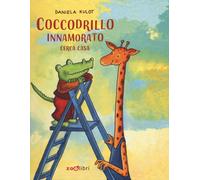 Libri Daniela Kulot - Coccodrillo Innamorato Cerca Casa. Ediz. A Colori