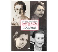 Libri Daniela Zamburlin - L' Altra Meta Del Veneto. Vite Di Donne Tra '800 E '90