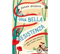 Libri Daniele Aristarco - Una Bella Resistenza. Un Viaggio Per L'italia Attraver