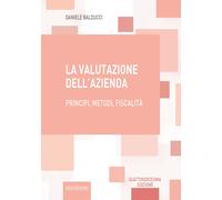 Libri Daniele Balducci - La Valutazione Dell'azienda. Principi, Metodi, Fiscalit