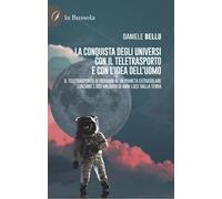 Libri Daniele Bellu - La Conquista Degli Universi Con Il Teletrasporto E Con L'i