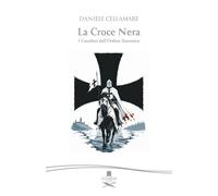 Libri Daniele Cellamare - La Croce Nera. I Cavalieri Dell'ordine Teutonico