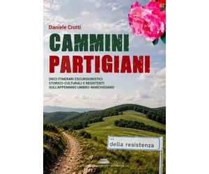 Libri Daniele Crotti - Cammini Partigiani. Dieci Itinerari Escursionistici Stori