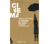Libri Daniele Dottorini - La Passione Del Reale. Il Documentario O La Creazione