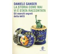 Libri Daniele Ganser - La Storia Come Mai Vi E Stata Raccontata. Gli Eserciti Se