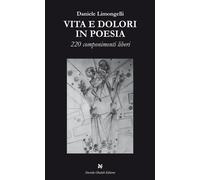 Vita e dolori in poesia. 220 componimenti liberi - Limongelli Daniele