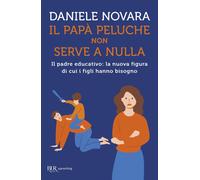 Libri Daniele Novara - Il Papa Peluche Non Serve A Nulla. Il Padre Educativo: La