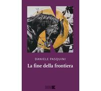 Libri Daniele Pasquini - La Fine Della Frontiera