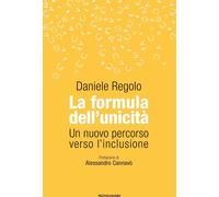 Libri Daniele Regolo - La Formula Dell'unicita. Un Nuovo Percorso Verso L'inclus