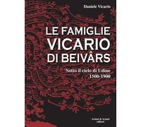 Libri Daniele Vicario - Le Famiglie Vicario Di Beivars. Sotto Il Cielo Di Udine