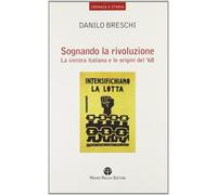 Sognando la rivoluzione. La Sinistra italiana e le origini del '68