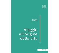 Libri Danilo Concas - Viaggio all'origine della vita - 2022