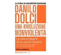 DANILO DOLCI. UNA RIVOLUZIONE NONVIOLENTA. LA VITA E L'OPERA DI UN UOMO DI PACE.