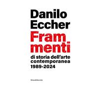 Libri Danilo Eccher - Frammenti Di Storia Dell'arte Contemporanea 1989-2024