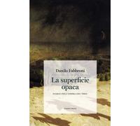 Libri Danilo Fabbroni - La Superficie Opaca. Diario Dell'ombra Del Vero