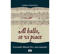 Libri Danilo Faravelli - Al Ballo, Se Vi Piace. Cercando Mozart Fra I Suoi Minue
