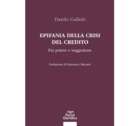 Libri Danilo Galletti - Epifania Della Crisi Del Credito. Fra Potere E Soggezion