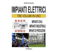 Impianti elettrici. Tre volumi in uno: Impianti civili-Impianti industriali-Impianti di produzione