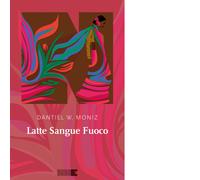 Libri Moniz Dantiel W. - Latte Sangue Fuoco