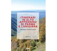 Libri D'Antuono Filippo - Itinerari In Alto Appennino Di Parma E Lunigiana