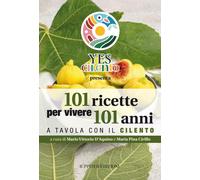 101 ricette per vivere 101 anni. A tavola con il Cilento