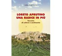 Libri D'Argento Ilaria - Loreto Aprutino Una Radice In Piu'. Taccuino Di Cultura
