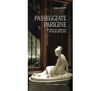 Libri Dario Bianchi - Passeggiate Parigine. Un Percorso Suggestivo Nel Museo Del