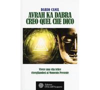 Avrah ka dabra. Creo quel che dico. Vivere una vita felice risvegliandosi al momento presente