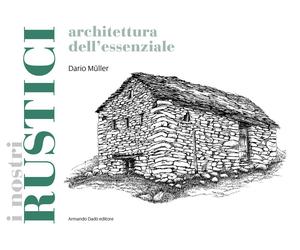 Libri Dario Muller - I Rustici. Architetture Dell'Essenziale
