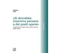 Libri Dati Monica - Si Dovrebbe Insomma Pensare A Dei Poeti Operai. L'esperienza