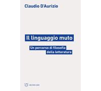 Libri D'Aurizio Claudio - Il Linguaggio Muto. Un Percorso Di Filosofia Della Let