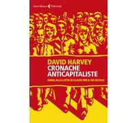 Libri David Harvey - Cronache Anticapitaliste. Guida Alla Lotta Di Classe Per Il