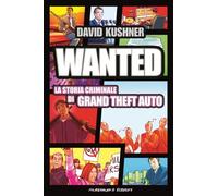 Libri David Kushner - Wanted: La Storia Criminale Di Grand Theft Auto