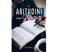 Libri David Mathis - Le abitudini della grazia - 2017