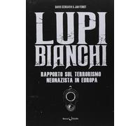 Lupi bianchi. Rapporto sul terrorismo neonazista in Europa - Schraven David