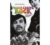 Libri David Weigel - Progressive Rock. Ascesa E Caduta Di Un Genere Musicale